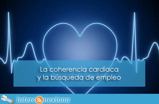 La coherencia cardiaca y la búsqueda de empleo, de María Navarrete en Interconexiona. En los últimos tiempos hemos oído hablar mucho de la coherencia cardiaca pero ¿qué es y cómo puede ayudarme?